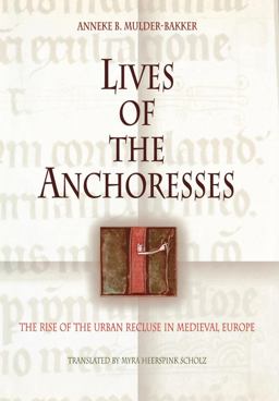 Lives of the Anchoresses The Rise of the Urban Recluse in Medieval Europe  9780812238525 Front Cover