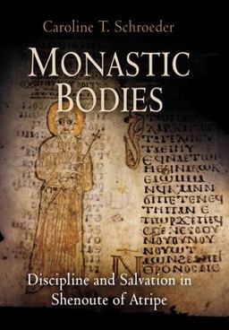 Monastic Bodies Discipline and Salvation in Shenoute of Atripe 1st 2007 9780812239904 Front Cover