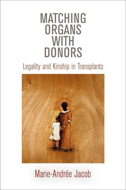 Matching Organs with Donors Legality and Kinship in Transplants  9780812244328 Front Cover