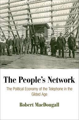 People's Network The Political Economy of the Telephone in the Gilded Age  9780812245691 Front Cover