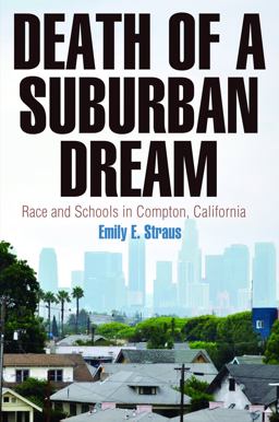 Death of a Suburban Dream Race and Schools in Compton, California  9780812245981 Front Cover