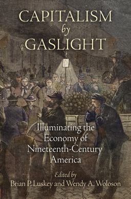 Capitalism by Gaslight Illuminating the Economy of Nineteenth-Century America  9780812246896 Front Cover