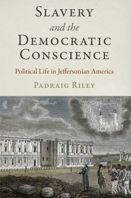 Slavery and the Democratic Conscience Political Life in Jeffersonian America  9780812247497 Front Cover