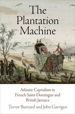 The Plantation Machine: Atlantic Capitalism in French Saint-domingue and British Jamaica  9780812248296 Front Cover