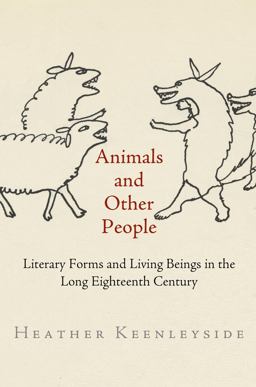 Animals and Other People Literary Forms and Living Beings in the Long Eighteenth Century  9780812248579 Front Cover