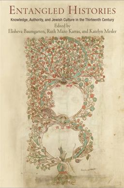 Entangled Histories Knowledge, Authority, and Jewish Culture in the Thirteenth Century  9780812248685 Front Cover