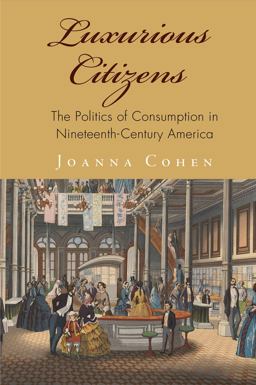 Luxurious Citizens The Politics of Consumption in Nineteenth-Century America  9780812248920 Front Cover