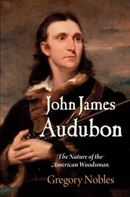 John James Audubon The Nature of the American Woodsman  9780812248944 Front Cover