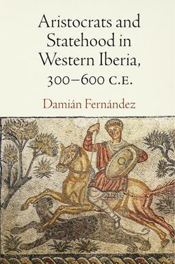 Aristocrats and Statehood in Western Iberia, 300-600 C. E.  9780812249460 Front Cover