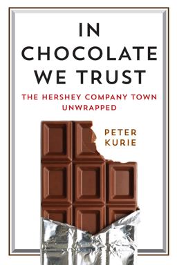 In Chocolate We Trust The Hershey Company Town Unwrapped  9780812249873 Front Cover