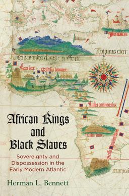 African Kings and Black Slaves Sovereignty and Dispossession in the Early Modern Atlantic  9780812250633 Front Cover