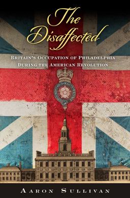 Disaffected Britain's Occupation of Philadelphia During the American Revolution  9780812251265 Front Cover