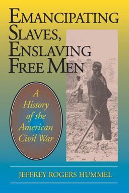 Emancipating Slaves, Enslaving Free Men A History of the American Civil War  9780812693126 Front Cover
