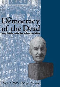 Democracy of the Dead Dewey, Confucius, and the Hope for Democracy in China 810th 9780812693942 Front Cover