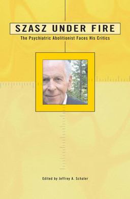 Szasz under Fire A Psychiatric Abolitionist Faces His Critics  9780812695687 Front Cover