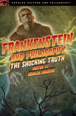 Frankenstein and Philosophy The Shocking Truth  9780812698367 Front Cover
