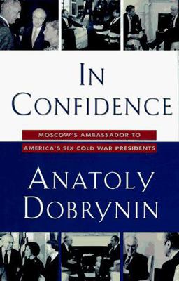 In Confidence Moscow's Ambassador to America's Six Cold War Presidents  9780812923285 Front Cover