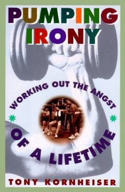 Pumping Irony : Working Out the Angst of a Lifetime  9780812924749 Front Cover