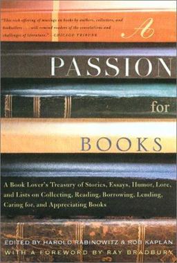 Passion for Books A Book Lover's Treasury of Stories, Essays, Humor, Lore, and Lists on Collecting, Reading, Borrowing, Lending, Caring for, and Appreciating Books  9780812931136 Front Cover