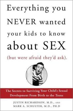 Everything You Never Wanted Your Kids to Know about Sex (But Were Afraid They'd Ask) Everything You Never Wanted Your Kids to Know about Sex (But Were Afraid They'd Ask)