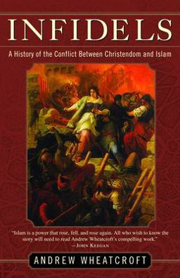 Infidels A History of the Conflict Between Christendom and Islam  9780812972399 Front Cover