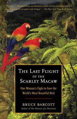 Last Flight of the Scarlet Macaw One Woman's Fight to Save the World's Most Beautiful Bird  9780812973136 Front Cover
