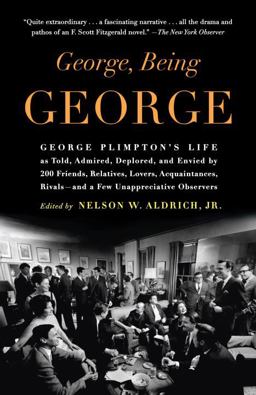 George, Being George George Plimpton's Life As Told, Admired, Deplored, and Envied by 200 Friends, Relatives, Lovers, Acquaintances, Rivals--And a Few Unappreciative Observers  9780812974188 Front Cover