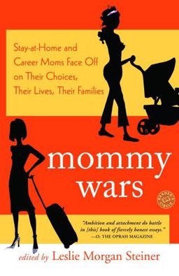 Mommy Wars Stay-At-Home and Career Moms Face off on Their Choices, Their Lives, Their Families  9780812974485 Front Cover
