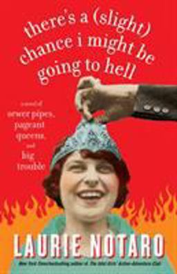 There's a (Slight) Chance I Might Be Going to Hell A Novel of Sewer Pipes, Pageant Queens, and Big Trouble  9780812975727 Front Cover