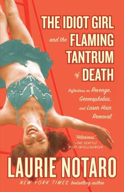 Idiot Girl and the Flaming Tantrum of Death Reflections on Revenge, Germophobia, and Laser Hair Removal  9780812975741 Front Cover