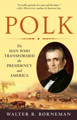 Polk The Man Who Transformed the Presidency and America  9780812976748 Front Cover