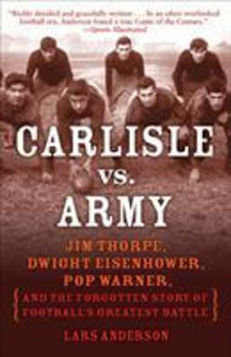 Carlisle vs. Army Jim Thorpe, Dwight Eisenhower, Pop Warner, and the Forgotten Story of Football's Greatest Battle  9780812977318 Front Cover