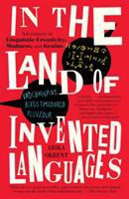 In the Land of Invented Languages Adventures in Linguistic Creativity, Madness, and Genius  9780812980899 Front Cover
