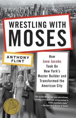 Wrestling with Moses How Jane Jacobs Took on New York's Master Builder and Transformed the American City  9780812981360 Front Cover