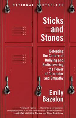 Sticks and Stones Defeating the Culture of Bullying and Rediscovering the Power of Character and Empathy  9780812982633 Front Cover