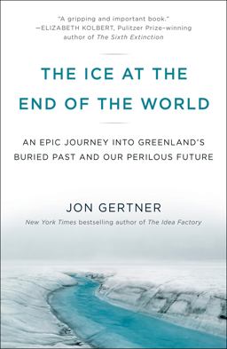 Ice at the End of the World An Epic Journey into Greenland's Buried Past and Our Perilous Future  9780812986549 Front Cover