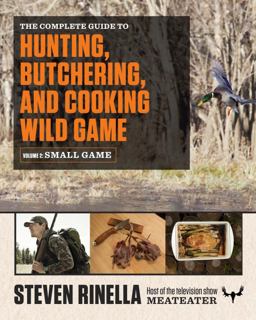 Complete Guide to Hunting, Butchering, and Cooking Wild Game Volume 2: Small Game and Fowl  9780812987058 Front Cover