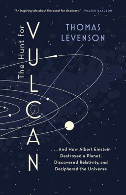 The Hunt for Vulcan: And How Albert Einstein Destroyed a Planet, Discovered Relativity, and Deciphered the Universe  9780812988307 Front Cover