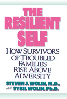Resilient Self How Survivors of Troubled Families Rise above Adversity  9780812991765 Front Cover