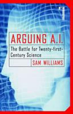 Arguing A. I. The Battle for Twenty-First-Century Science  9780812991802 Front Cover