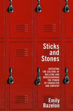 Sticks and Stones Defeating the Culture of Bullying and Rediscovering the Power of Character and Empathy  9780812992809 Front Cover