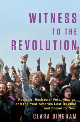 Witness to the Revolution Radicals, Resisters, Vets, Hippies, and the Year America Lost Its Mind and Found Its Soul  9780812993189 Front Cover
