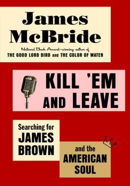 Kill 'Em and Leave Searching for James Brown and the American Soul  9780812993509 Front Cover
