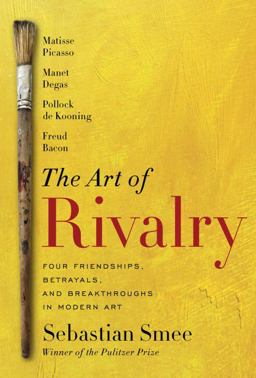 Art of Rivalry Four Friendships, Betrayals, and Breakthroughs in Modern Art  9780812994803 Front Cover