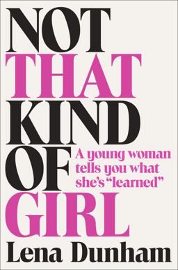 Not That Kind of Girl A Young Woman Tells You What She's Learned  9780812994995 Front Cover