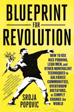 Blueprint for Revolution How to Use Rice Pudding, Lego Men, and Other Nonviolent Techniques to Galvanize Communities, Overthrow Dictators, or Simply Change the World  9780812995305 Front Cover