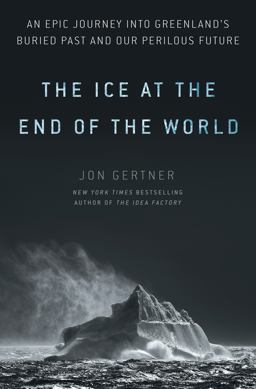 Ice at the End of the World An Epic Journey into Greenland's Buried Past and Our Perilous Future  9780812996623 Front Cover