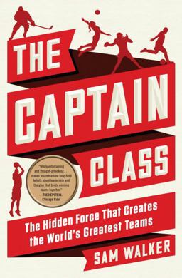 Captain Class The Hidden Force That Creates the World's Greatest Teams  9780812997194 Front Cover