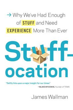 Stuffocation Why We've Had Enough of Stuff and Need Experience More Than Ever  9780812997590 Front Cover