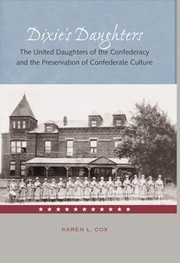 Dixie's Daughters The United Daughters of the Confederacy and the Preservation of Confederate Culture  9780813028125 Front Cover